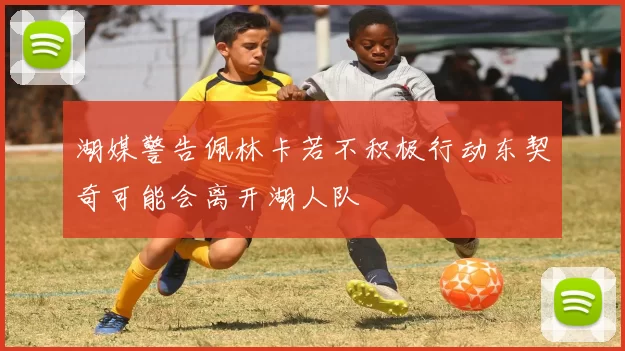湖媒警告佩林卡若不积极行动东契奇可能会离开湖人队