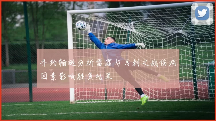 乔约翰逊分析雷霆与马刺之战伤病因素影响胜负结果